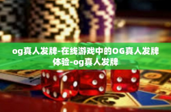og真人发牌-在线游戏中的OG真人发牌体验-og真人发牌