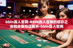 bbin真人官网-BBIN真人官网的精彩之处和主要特征解析-bbin真人官网