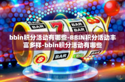 bbin积分活动有哪些-BBIN积分活动丰富多样-bbin积分活动有哪些