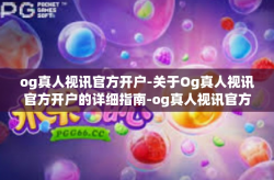 og真人视讯官方开户-关于Og真人视讯官方开户的详细指南-og真人视讯官方开户