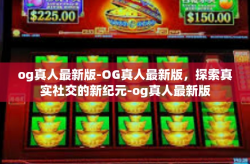 og真人最新版-OG真人最新版,探索真实社交的新纪元-og真人最新版