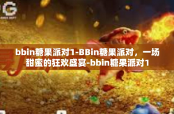 bbin糖果派对1-BBin糖果派对,一场甜蜜的狂欢盛宴-bbin糖果派对1