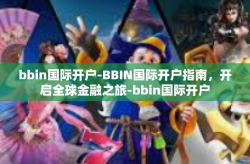 bbin国际开户-BBIN国际开户指南，开启全球金融之旅-bbin国际开户