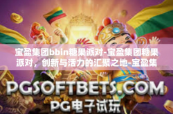 宝盈集团bbin糖果派对-宝盈集团糖果派对，创新与活力的汇聚之地-宝盈集团bbin糖果派对