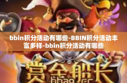 bbin积分活动有哪些-BBIN积分活动丰富多样-bbin积分活动有哪些