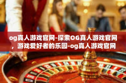 og真人游戏官网-探索OG真人游戏官网，游戏爱好者的乐园-og真人游戏官网
