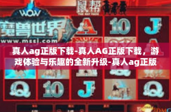 真人ag正版下载-真人AG正版下载，游戏体验与乐趣的全新升级-真人ag正版下载