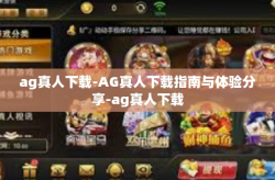ag真人下载-AG真人下载指南与体验分享-ag真人下载