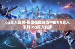 og真人发牌-探索在线赌场中的OG真人发牌-og真人发牌