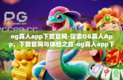 og真人app下载官网-探索OG真人App，下载官网与体验之旅-og真人app下载官网