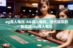 ag真人电玩-AG真人电玩,现代娱乐的新领域-ag真人电玩