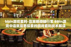 bbin游戏套利-赢策略稳健行军 BBIn游戏中造就反恶探索的游戏套利战术解读-bbin游戏套利