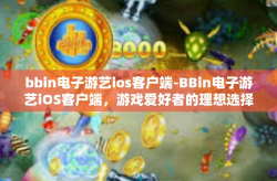 bbin电子游艺ios客户端-BBin电子游艺iOS客户端，游戏爱好者的理想选择-bbin电子游艺ios客户端