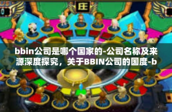 bbin公司是哪个国家的-公司名称及来源深度探究，关于BBIN公司的国度-bbin公司是哪个国家的