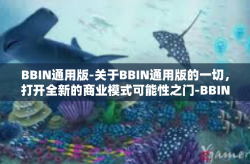 BBIN通用版-关于BBIN通用版的一切，打开全新的商业模式可能性之门-BBIN通用版