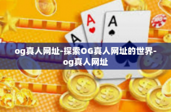 og真人网址-探索OG真人网址的世界-og真人网址
