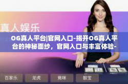 OG真人平台|官网入口-揭开OG真人平台的神秘面纱,官网入口与丰富体验-OG真人平台|官网入口