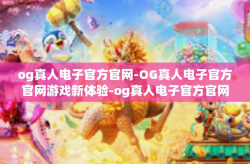 og真人电子官方官网-OG真人电子官方官网游戏新体验-og真人电子官方官网