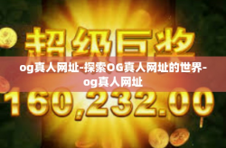 og真人网址-探索OG真人网址的世界-og真人网址