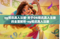 og视讯真人注册-关于OG视讯真人注册的全面解析-og视讯真人注册