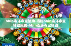bbin连环夺宝辅助-揭秘bbin连环夺宝辅助策略-bbin连环夺宝辅助