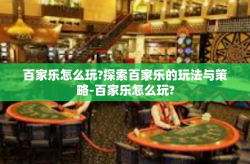 百家乐怎么玩?探索百家乐的玩法与策略-百家乐怎么玩?