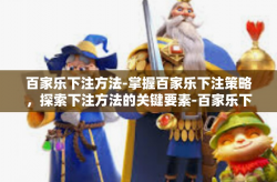 百家乐下注方法-掌握百家乐下注策略，探索下注方法的关键要素-百家乐下注方法