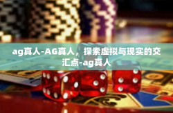 ag真人-AG真人,探索虚拟与现实的交汇点-ag真人