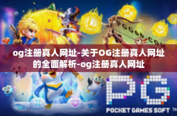 og注册真人网址-关于OG注册真人网址的全面解析-og注册真人网址