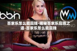 百家乐怎么能赢钱-揭秘百家乐赢钱之道-百家乐怎么能赢钱