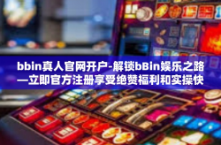 bbin真人官网开户-解锁bBin娱乐之路—立即官方注册享受绝赞福利和实操快感体验-bbin真人官网开户