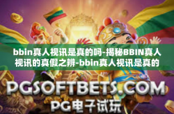 bbin真人视讯是真的吗-揭秘BBIN真人视讯的真假之辨-bbin真人视讯是真的吗