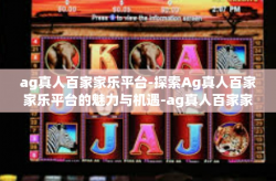 ag真人百家家乐平台-探索Ag真人百家家乐平台的魅力与机遇-ag真人百家家乐平台