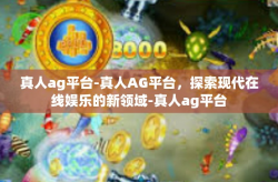 真人ag平台-真人AG平台,探索现代在线娱乐的新领域-真人ag平台