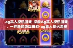 ag真人视讯游戏-探索Ag真人视讯游戏，一种新的游戏体验-ag真人视讯游戏
