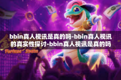 bbin真人视讯是真的吗-bbin真人视讯的真实性探讨-bbin真人视讯是真的吗
