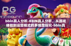 bbin真人分析-BBIN真人分析，从游戏体验到运营模式的多维度探究-bbin真人分析