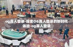 og真人登录-探索OG真人登录的新时代体验-og真人登录