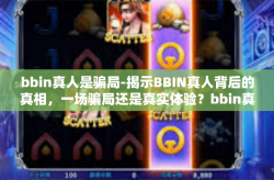 bbin真人是骗局-揭示BBIN真人背后的真相，一场骗局还是真实体验？bbin真人是骗局
