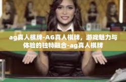 ag真人棋牌-AG真人棋牌，游戏魅力与体验的独特融合-ag真人棋牌