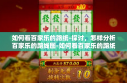 如何看百家乐的路纸-探讨，怎样分析百家乐的路线图-如何看百家乐的路纸