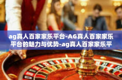 ag真人百家家乐平台-AG真人百家家乐平台的魅力与优势-ag真人百家家乐平台