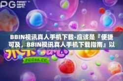 BBIN视讯真人手机下载-应该是『便捷可及，BBIN视讯真人手机下载指南』以下是详细内容，BBIN视讯真人手机下载