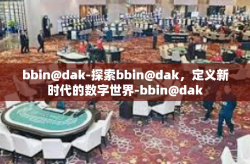 bbin@dak-探索bbin@dak,定义新时代的数字世界-bbin@dak