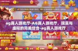 ag真人游戏厅-AG真人游戏厅，现实与虚拟的完美结合-ag真人游戏厅