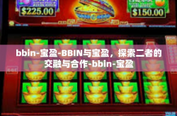 bbin-宝盈-BBIN与宝盈，探索二者的交融与合作-bbin-宝盈