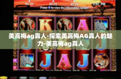 美高梅ag真人-探索美高梅AG真人的魅力-美高梅ag真人