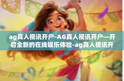 ag真人视讯开户-AG真人视讯开户—开启全新的在线娱乐体验-ag真人视讯开户