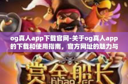 og真人app下载官网-关于og真人app的下载和使用指南，官方网址的魅力与实用体验-og真人app下载官网