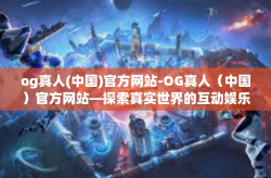 og真人(中国)官方网站-OG真人(中国)官方网站—探索真实世界的互动娱乐体验-og真人(中国)官方网站